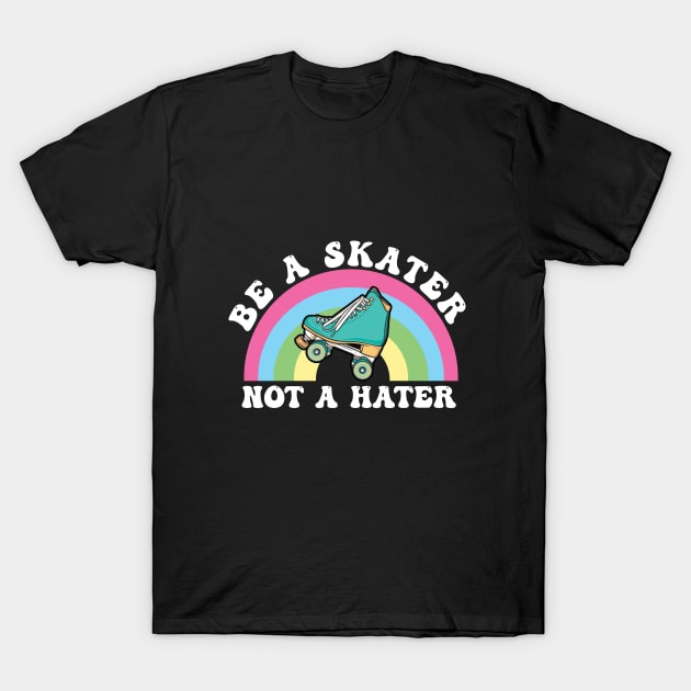 Roller Skating - Be A Skater Not A Hater T-Shirt by Kudostees